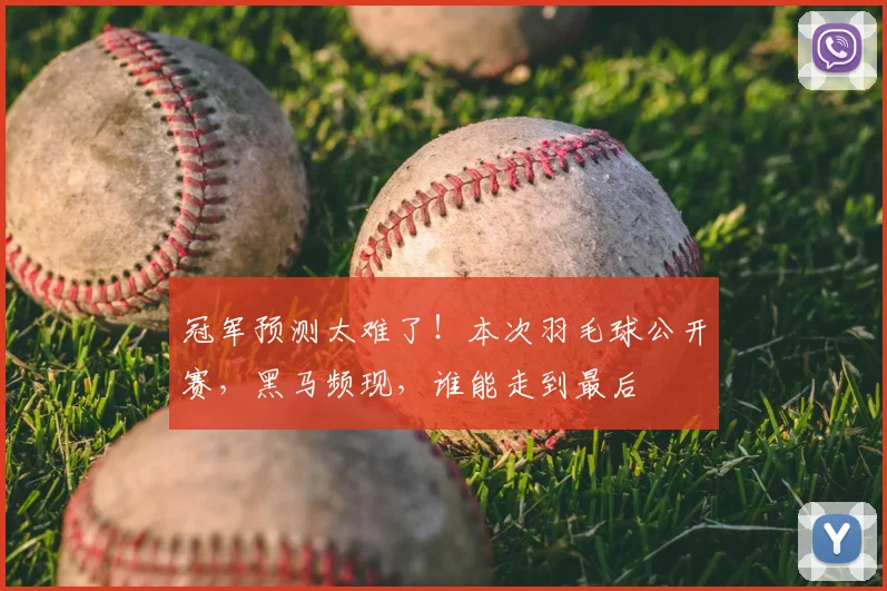 冠军预测太难了！本次羽毛球公开赛，黑马频现，谁能走到最后
