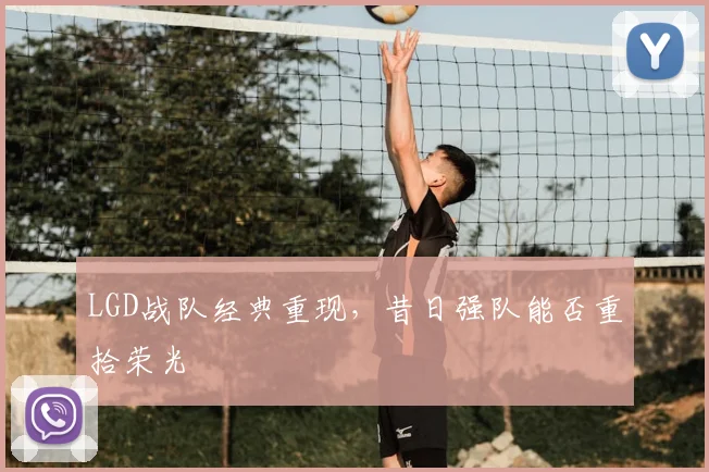 LGD战队经典重现，昔日强队能否重拾荣光